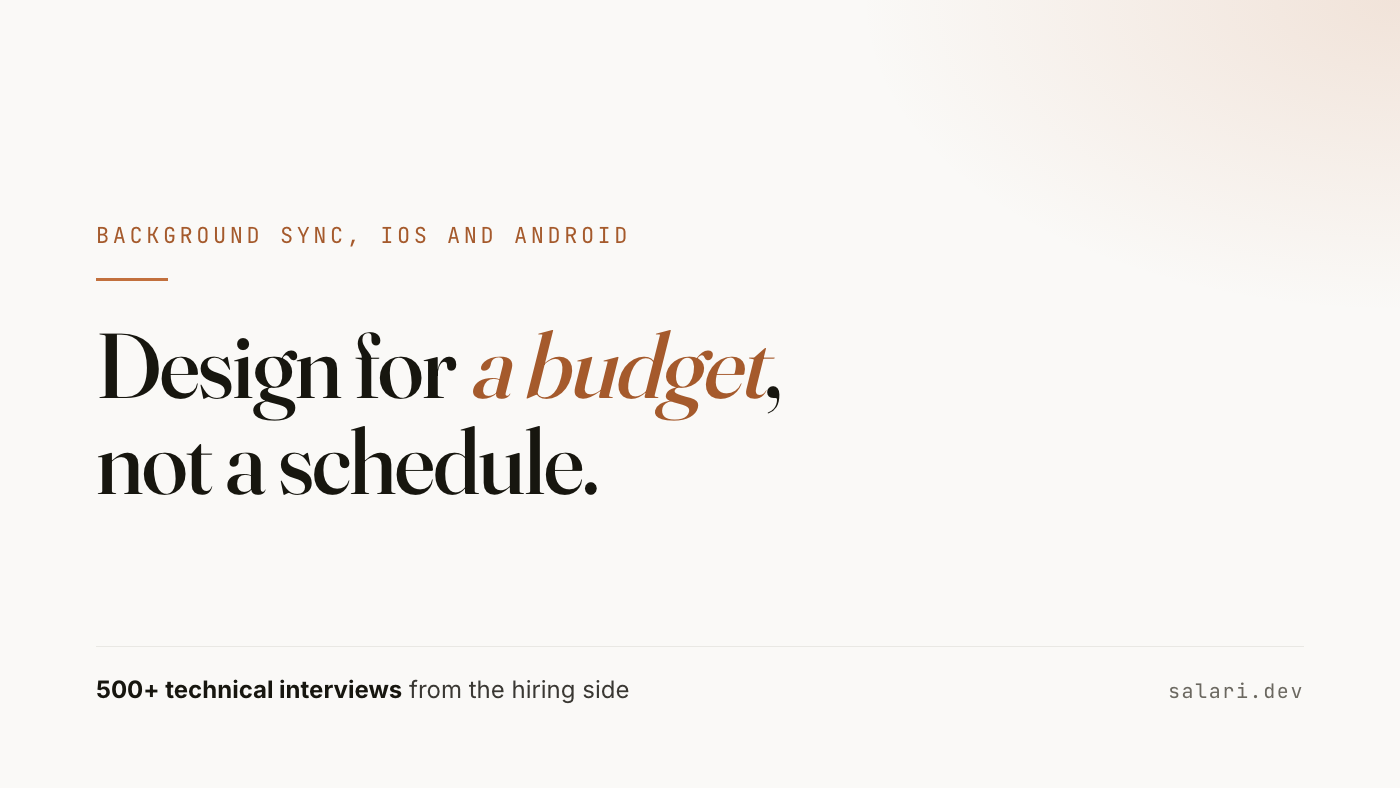 Design for a budget, not a schedule. Background sync on iOS and Android, from the hiring side.